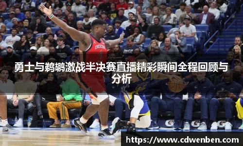 勇士与鹈鹕激战半决赛直播精彩瞬间全程回顾与分析