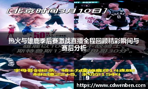 热火与雄鹿季后赛激战直播全程回顾精彩瞬间与赛后分析