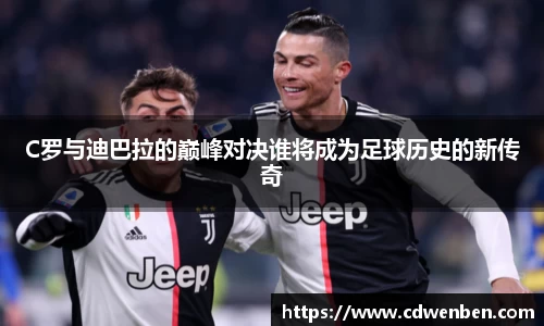C罗与迪巴拉的巅峰对决谁将成为足球历史的新传奇