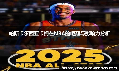 帕斯卡尔西亚卡姆在NBA的崛起与影响力分析